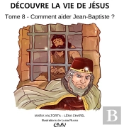 Découvre La Vie De Jésus Tome 8 : Comment Aider Juan-Baptiste ?
