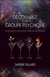 Decouvrez Votre Groupe Psychique - En Developpant Et En Utilisant Votre Intuition Naturelle