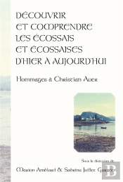 Decouvrir Et Comprendre Les Ecossais Et Ecossaises D'Hier A Aujourd'H Ui. Hommages A Christian Auer