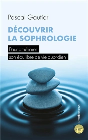 Decouvrir La Sophrologie - 3e Ed. - Pour Ameliorer Son Equilibre De Vie Quotidien