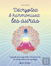 Décryptez & Harmonisez Les Auras : Le Guide Pour Apprendre À Les Percevoir, Les Comprendre Et Les Protéger