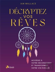 Décryptez Vos Rêves : Accédez À Votre Inconscient Et Transformez Votre Vie Éveillée
