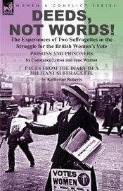 Deeds, Not Words!-The Experiences Of Two Suffragettes In The Struggle For The British Women'S Vote