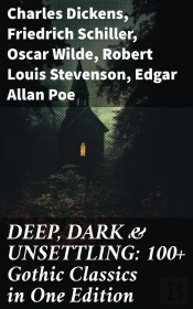 Deep, Dark & Unsettling: 100+ Gothic Classics In One Edition