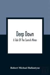 Deep Down; A Tale Of The Cornish Mines