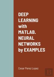 Deep Learning With Matlab. Neural Networks By Examples
