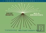 Deep Roots, Wild Branches