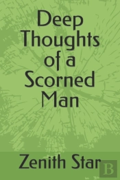 Deep Thoughts Of A Scorned Man
