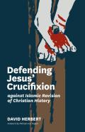 Defending Jesus' Crucifixion Against Islamic Revision Of Christian History
