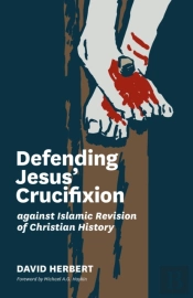 Defending Jesus' Crucifixion Against Islamic Revision Of Christian History