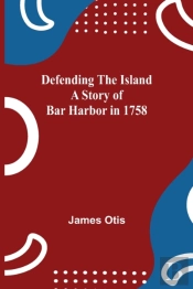 Defending The Island A Story Of Bar Harb
