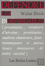 Défendre Les Indéfendables. : (Proxénètes, Vendeurs D'Héroïne, Prostituées, Maîtres Chanteurs, Faux-Monnayeurs Et Autres Boucs Émissaires De Notre Société).