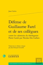 Défense De Guillaume Farel Et De Ses Collègues Contre Les Calomnies Du Théologastre Pierre Caroli Par Nicolas Des Gallars