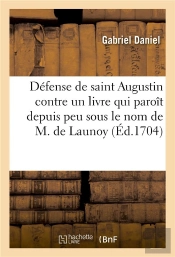 Defense De Saint Augustin, Contre Un Livre Qui Paroit Depuis Peu Sous Le Nom De M. De Launoy - Ou L