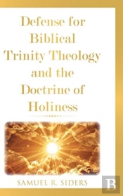 Defense For Biblical Trinity Theology And The Doctrine Of Holiness