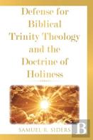 Defense For Biblical Trinity Theology And The Doctrine Of Holiness