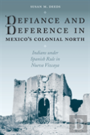 Defiance And Deference In Mexico'S Colonial North