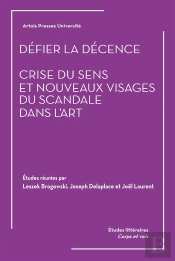 Défier La Décence. Crise Du Sens Et Nouveaux Visages Du Scandale Dans L'Art.