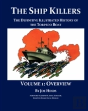 Definitive Illustrated History Of The Torpedo Boat - Volume I, Overview (The Ship Killers)