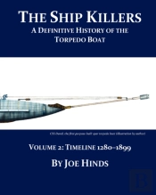 Definitive Illustrated History Of The Torpedo Boat - Volume Ii, 1280 - 1899 (The Ship Killers)