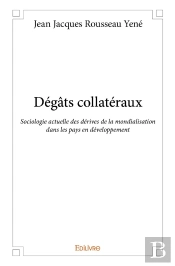 Dégâts Collatéraux : Sociologie Actuelle Des Dérives De La Mondialisation Dans Les Pays En Développement