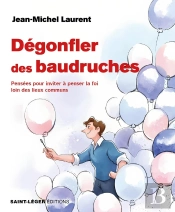 Dégonfler Des Baudruches : Pensées Pour Inviter À Penser La Foi Loin Des Lieux Communs