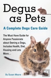 Degus As Pets, A Complete Degu Care Guide