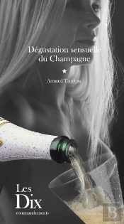 Dégustation Sensuelle Du Champagne ; Les Dix Commandements