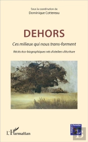 Dehors ; Ces Milieux Qui Nous Trans-Forment ; Récits Éco-Biographiques Nés D'Ateliers D'Écriture
