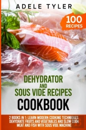 Dehydrator And Sous Vide Recipes Cookbook