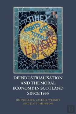 Bertrand.pt - Deindustrialisation And The Moral Economy In Scotland Since 1955