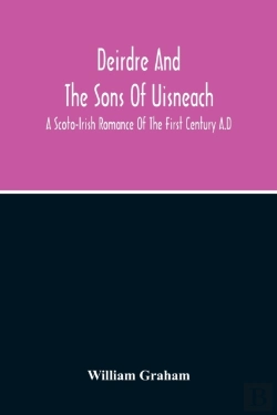 Bertrand.pt - Deirdre And The Sons Of Uisneach; A Scoto-Irish Romance Of The First Century A.D