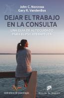 Dejar El Trabajo En La Consulta. Una Guía De Autocuidado Para El Psicoterapeuta