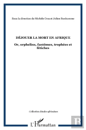 Déjouer La Mort En Afrique ; Or, Orphelins, Fantômes, Trophées Et Fétiches