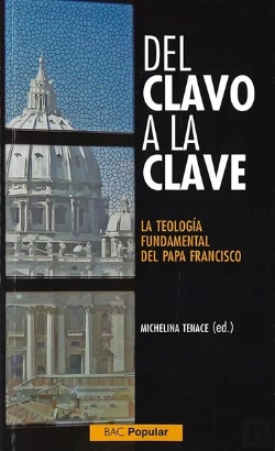 Bertrand.pt - Del Clavo A La Clave. La Teología Fundamental Del Papa Francisco