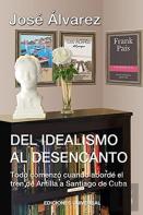 Del Idealismo Al Desencanto.Todo Comenzo Cuando Aborde El Tren De Antilla A Santiago De Cuba.