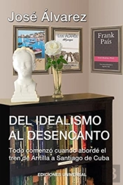 Del Idealismo Al Desencanto.Todo Comenzo Cuando Aborde El Tren De Antilla A Santiago De Cuba.