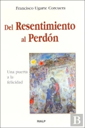 Del Resentimiento Al Perdón