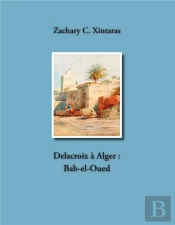 Delacroix À Alger ; Bab-El-Oued