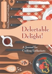 Delectable Delight! A Journal For Cooking Enthusiasts