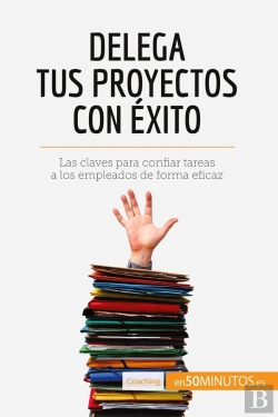 Bertrand.pt - Delega Tus Proyectos Con Éxito : Las Claves Para Confiar Tareas A Los Empleados De Forma Eficaz