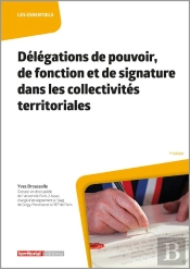 Délégations De Pouvoir, De Fonction Et De Signature Dans Les Collectivités Territoriales (7e Édition)