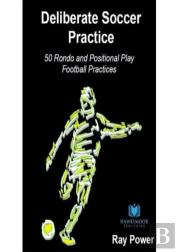 Deliberate Soccer Practice: 50 Rondo And Positional Play Football Practices