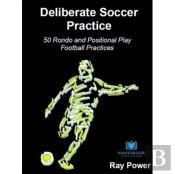 Deliberate Soccer Practice: 50 Rondo And Positional Play Football Practices