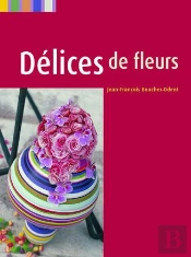 Delices De Fleurs ; Floral Delights