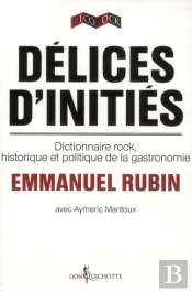 Délices D'Initiés ; Dictionnaire Rock, Historique Et Politique De La Gastronomie