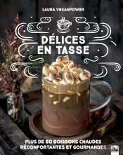 Délices En Tasse : Plus De 60 Boissons Chaudes Réconfortantes Et Gourmandes
