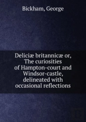 Deliciae Britannicae Or, The Curiosities Of Hampton-Court And Windsor-Castle