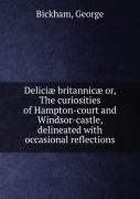 Deliciae Britannicae Or, The Curiosities Of Hampton-Court And Windsor-Castle