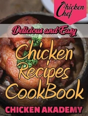 Delicious And Easy - Chicken Recipes Cookbook